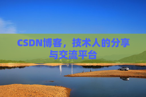 CSDN博客，技术人的分享与交流平台