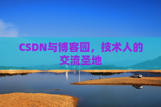CSDN与博客园，技术人的交流圣地